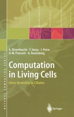 Computation in Living Cells: Gene Assembly in Ciliates - Andrzej Ehrenfeucht,Tero Harju,Ion Petre - cover
