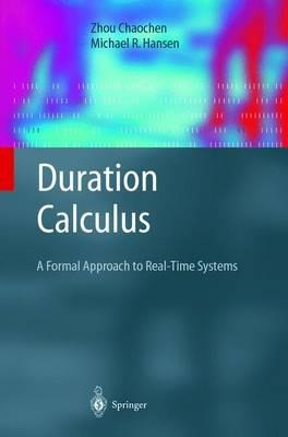 Duration Calculus: A Formal Approach to Real-Time Systems - Chaochen Zhou,Michael R. Hansen - cover