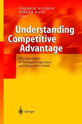 Understanding Competitive Advantage: The Importance of Strategic Congruence and Integrated Control - Fredrik Nilsson,Birger Rapp - cover
