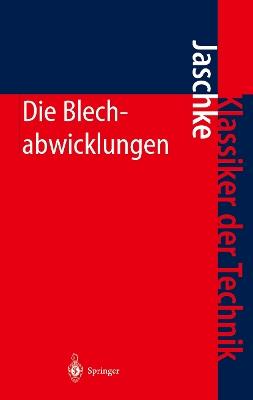 Die Blechabwicklungen: Eine Sammlung praktischer Verfahren und ausgewählter Beispiele - Johann Jaschke - cover