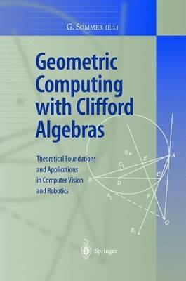 Geometric Computing with Clifford Algebras: Theoretical Foundations and Applications in Computer Vision and Robotics - cover