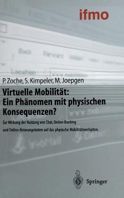 Virtuelle Mobilitat: Ein Phanomen Mit Physischen Konsequenzen?: Zur Wirkung Der Nutzung Von Chat, Online-Banking Und Online-Reiseangeboten Auf Das Physische Mobilitatsverhalten - Peter Zoche,Simone Kimpeler,Markus Joepgen - cover