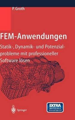 FEM-Anwendungen: Statik-, Dynamik- und Potenzialprobleme mit professioneller Software lösen - P. Groth - cover