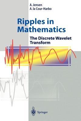 Ripples in Mathematics: The Discrete Wavelet Transform - A. Jensen,Anders la Cour-Harbo - cover