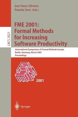 FME 2001: Formal Methods for Increasing Software Productivity: International Symposium of Formal Methods Europe, Berlin, Germany, March 12-16, 2001, Proceedings - cover