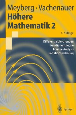 Höhere Mathematik 2: Differentialgleichungen, Funktionentheorie, Fourier-Analysis, Variationsrechnung - Kurt Meyberg,Peter Vachenauer - cover