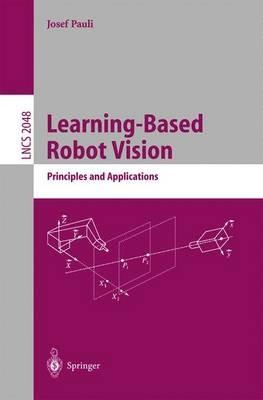Learning-Based Robot Vision: Principles and Applications - Josef Pauli - cover