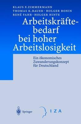 Arbeitskräftebedarf bei hoher Arbeitslosigkeit: Ein ökonomisches Zuwanderungskonzept für Deutschland - Klaus F. Zimmermann,Thomas K. Bauer,Holger Bonin - cover