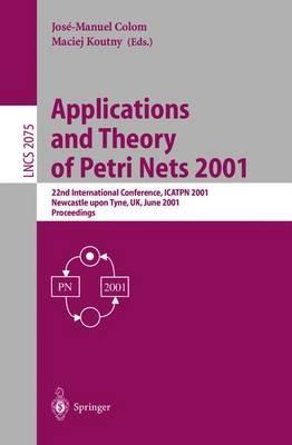Applications and Theory of Petri Nets 2001: 22nd International Conference, ICATPN 2001 Newcastle upon Tyne, UK, June 25-29, 2001 Proceedings - cover