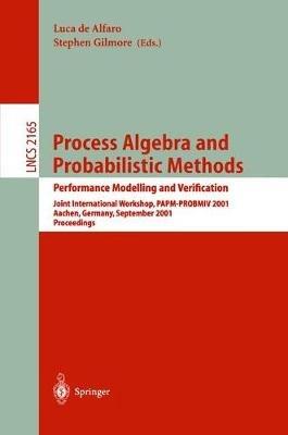 Process Algebra and Probabilistic Methods. Performance Modelling and Verification: Joint International Workshop, PAPM-PROBMIV 2001, Aachen, Germany, September 12-14, 2001. Proceedings - cover