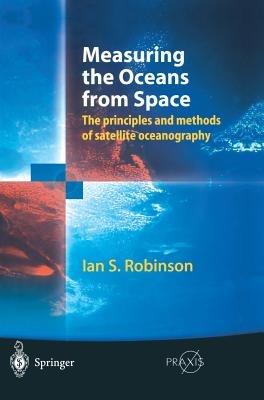 Measuring the Oceans from Space: The principles and methods of satellite oceanography - Ian S. Robinson - cover