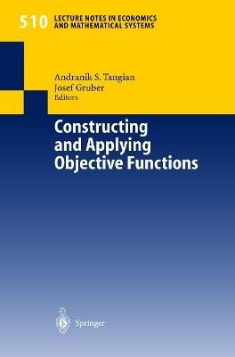 Constructing and Applying Objective Functions: Proceedings of the Fourth International Conference on Econometric Decision Models Constructing and Applying Objective Functions, University of Hagen, Held in Haus Nordhelle, August, 28 — 31, 2000 - cover