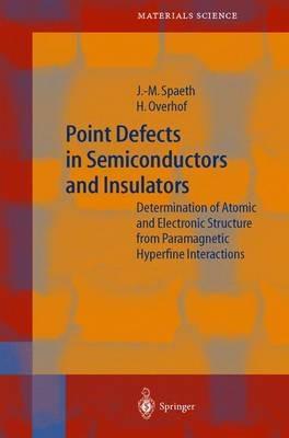 Point Defects in Semiconductors and Insulators: Determination of Atomic and Electronic Structure from Paramagnetic Hyperfine Interactions - Johann-Martin Spaeth,Harald Overhof - cover