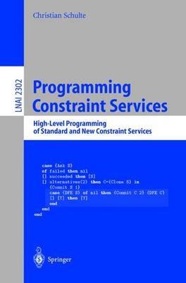 Programming Constraint Services: High-Level Programming of Standard and New Constraint Services - Christian Schulte - cover