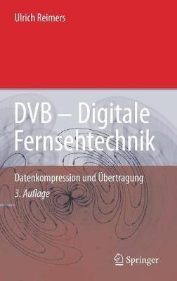 DVB - Digitale Fernsehtechnik: Datenkompression und Übertragung - Ulrich Reimers - cover