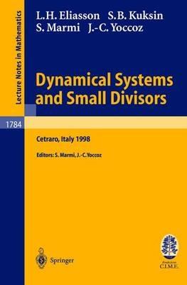 Dynamical Systems and Small Divisors: Lectures given at the C.I.M.E. Summer School held in Cetraro Italy, June 13-20, 1998 - Hakan Eliasson,Sergei Kuksin,Stefano Marmi - cover