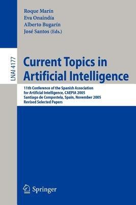 Current Topics in Artificial Intelligence: 11th Conference of the Spanish Association for Artificial Intelligence, CAEPIA 2005, Santiago de Compostela, Spain, November 16-18, 2005, Revised Selected Papers - cover