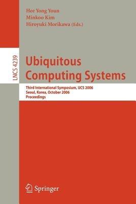 Ubiquitous Computing Systems: Third International Symposium, UCS 2006, Seoul, Korea, October 11-13, 2006, Proceedings - cover