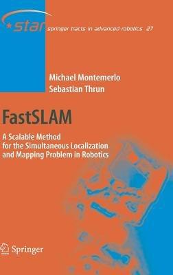 FastSLAM: A Scalable Method for the Simultaneous Localization and Mapping Problem in Robotics - Michael Montemerlo,Sebastian Thrun - cover