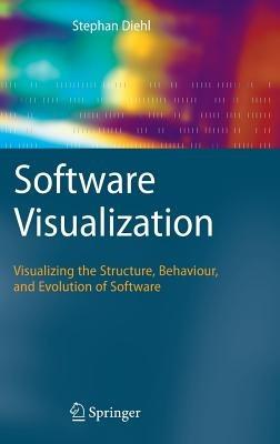 Software Visualization: Visualizing the Structure, Behaviour, and Evolution of Software - Stephan Diehl - cover