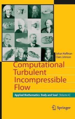 Computational Turbulent Incompressible Flow: Applied Mathematics: Body and Soul 4 - Johan Hoffman,Claes Johnson - cover