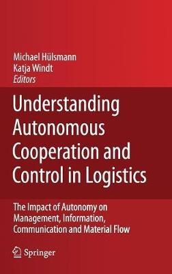 Understanding Autonomous Cooperation and Control in Logistics: The Impact of Autonomy on Management, Information, Communication and Material Flow - cover