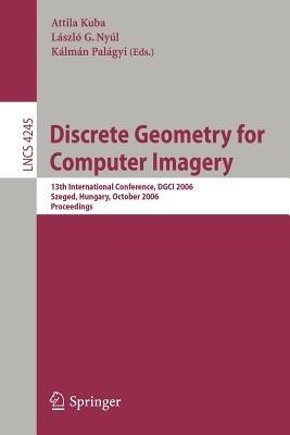 Discrete Geometry for Computer Imagery: 13th International Conference, DGCI 2006, Szeged, Hungary, October 25-27, 2006, Proceedings - cover
