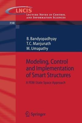 Modeling, Control and Implementation of Smart Structures: A FEM-State Space Approach - B. Bandyopadhyay,T.C. Manjunath,M. Umapathy - cover