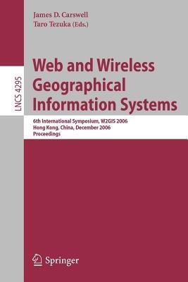 Web and Wireless Geographical Information Systems: 6th International Symposium, W2GIS 2006, Hong Kong, China, December 4-5, 2006, Proceedings - cover