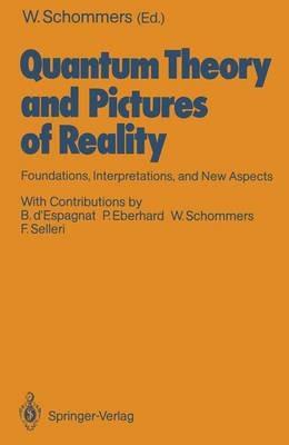 Quantum Theory and Pictures of Reality: Foundations, Interpretations, and New Aspects - cover