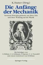 Die Anfänge der Mechanik: Newtons Principia gedeutet aus ihrer Zeit und ihrer Wirkung auf die Physik
