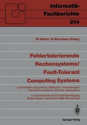 Fehlertolerierende Rechensysteme / Fault-tolerant Computing Systems: Automatisierungssysteme, Methoden, Anwendungen / Automation Systems, Methods, Applications 4. Internationale GI/ITG/GMA-Fachtagung 4th International GI/ITG/GMA Conference Baden-Baden, 20.–22. September 1989, Proceedings - cover