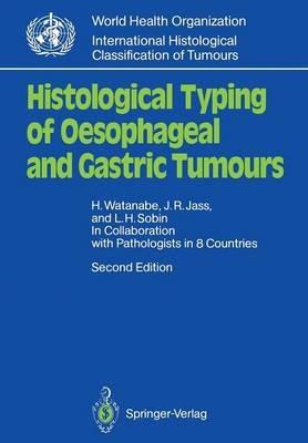Histological Typing of Oesophageal and Gastric Tumours: In Collaboration with Pathologists in 8 Countries - Hidenobu Watanabe,Jeremy R. Jass,Leslie H. Sobin - cover
