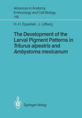 The Development of the Larval Pigment Patterns in Triturus alpestris and Ambystoma mexicanum - Hans-Henning Epperlein,Jan Löfberg - cover