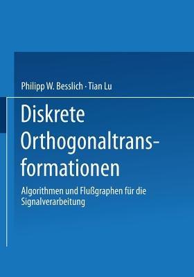 Diskrete Orthogonaltransformationen: Algorithmen und Flußgraphen für die Signalverarbeitung - Philipp W. Besslich,Tian Lu - cover
