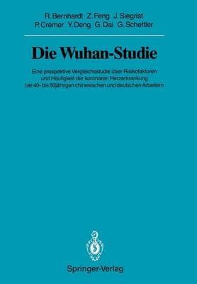 Die Wuhan-Studie: Eine prospektive Vergleichsstudie über Risikofaktoren und Häufigkeit der koronaren Herzerkrankung bei 40- bis 60jährigen chinesischen und deutschen Arbeitern - Ralph Bernhardt,Zongchen Feng,Johannes Siegrist - cover