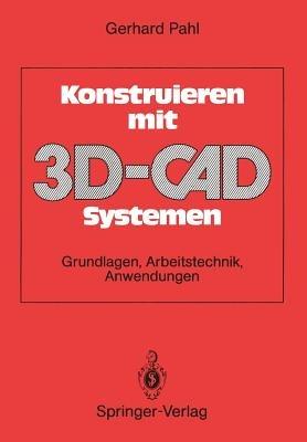 Konstruieren mit 3D-CAD-Systemen: Grundlagen, Arbeitstechnik, Anwendungen - Gerhard Pahl - cover
