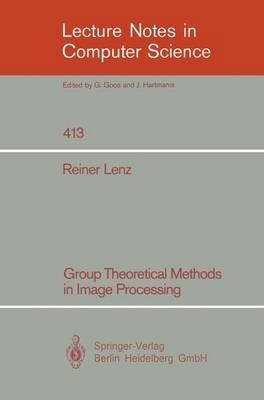 Group Theoretical Methods in Image Processing - Reiner Lenz - cover