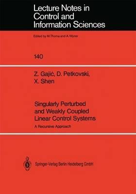 Singularly Perturbed and Weakly Coupled Linear Control Systems: A Recursive Approach - Zoran Gajic,Djordjija Petkovski,Xuemin Shen - cover