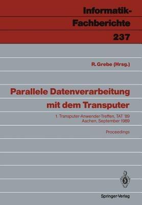 Parallele Datenverarbeitung mit dem Transputer: 1. Transputer-Anwender-Treffen, TAT ’89 Aachen, 25./26. September 1989 - cover