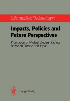 Information Technology: Impacts, Policies and Future Perspectives: Promotion of Mutual Understanding Between Europe and Japan - cover