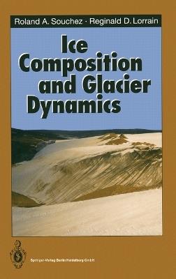 Ice Composition and Glacier Dynamics - Roland A. Souchez,Reginald D. Lorrain - cover