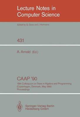 CAAP '90: 15th Colloquium on Trees in Algebra and Programming, Copenhagen, Denmark, May 15-18, 1990, Proceedings - cover