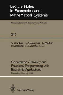 Generalized Convexity and Fractional Programming with Economic Applications: Proceedings of the International Workshop on “Generalized Concavity, Fractional Programming and Economic Applications” Held at the University of Pisa, Italy, May 30 – June 1, 1988 - cover