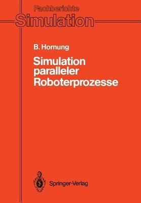 Simulation paralleler Roboterprozesse: Ein System zur rechnergestützten Programmierung komplexer Roboterstationen - Bernhard Hornung - cover