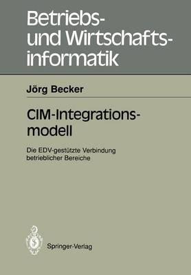 CIM-Integrationsmodell: Die EDV-gestützte Verbindung betrieblicher Bereiche - Jörg Becker - cover