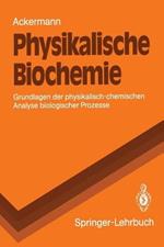 Physikalische Biochemie: Grundlagen der physikalisch-chemischen Analyse biologischer Prozesse