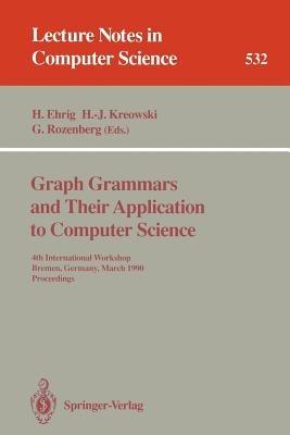 Graph Grammars and Their Application to Computer Science: 4th International Workshop, Bremen, Germany, March 5-9, 1990. Proceedings - cover