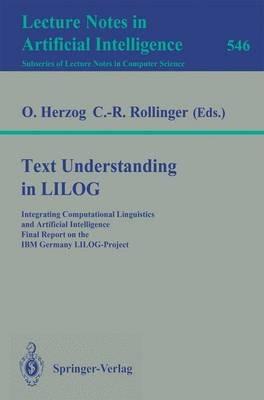 Text Understanding in LILOG: Integrating Computational Linguistics and Artificial Intelligence. Final Report on the IBM Germany LILOG-Project - cover
