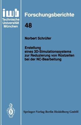 Erstellung eines 3D-Simulationssystems zur Reduzierung von Rüstzeiten bei der NC-Bearbeitung - Norbert Schrüfer - cover
